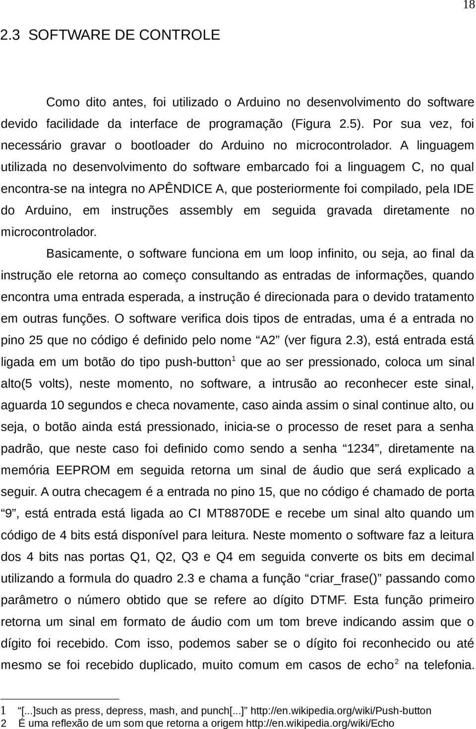 A linguagem utilizada no desenvolvimento do software embarcado foi a linguagem C, no qual encontra-se na integra no APÊNDICE A, que posteriormente foi compilado, pela IDE do Arduino, em instruções