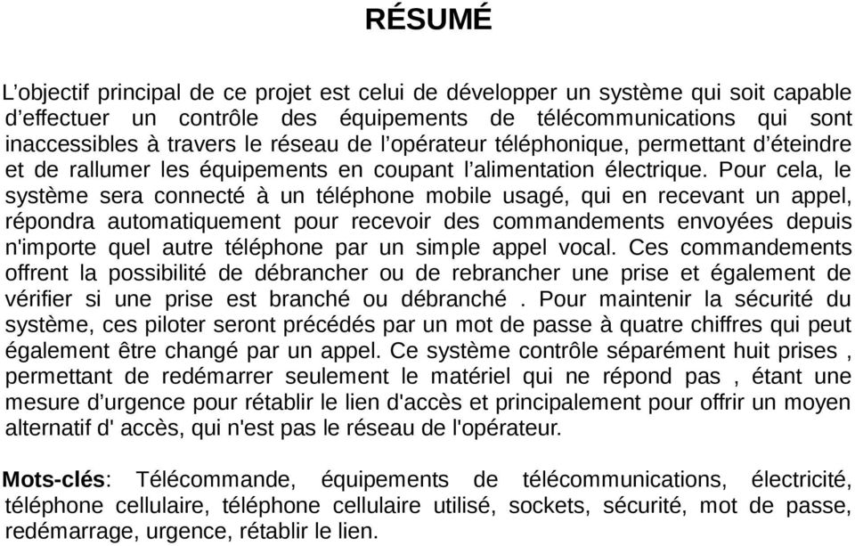 Pour cela, le système sera connecté à un téléphone mobile usagé, qui en recevant un appel, répondra automatiquement pour recevoir des commandements envoyées depuis n'importe quel autre téléphone par