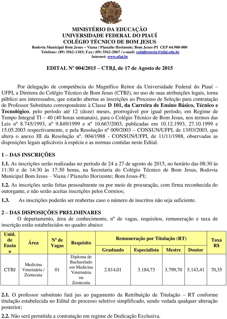 br EDITAL Nº 004/2015, de 17 de Agosto de 2015 Por delegação de competência do Magnífico Reitor da Universidade Federal do Piauí UFPI, a Diretora do Colégio Técnico de Bom Jesus (), no uso de suas