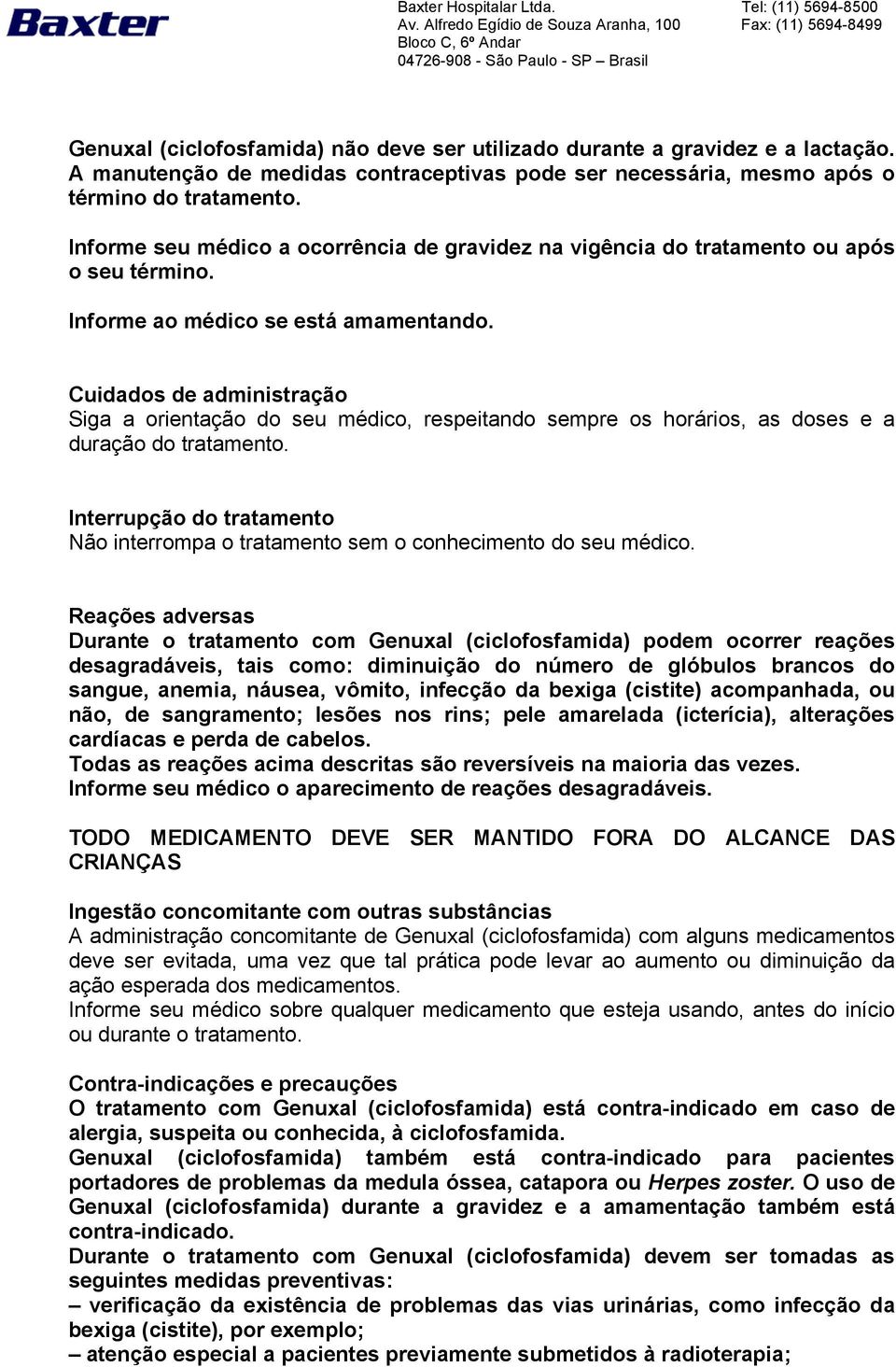 Cuidados de administração Siga a orientação do seu médico, respeitando sempre os horários, as doses e a duração do tratamento.