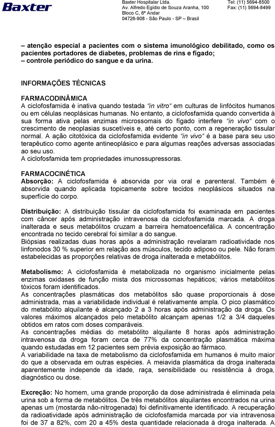 No entanto, a ciclofosfamida quando convertida à sua forma ativa pelas enzimas microssomais do fígado interfere in vivo com o crescimento de neoplasias suscetíveis e, até certo ponto, com a