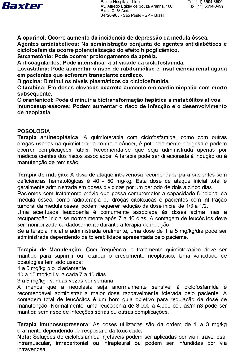 Anticoagulantes: Pode intensificar a atividade da ciclofosfamida. Lovastatina: Pode aumentar o risco de rabdomiólise e insuficiência renal aguda em pacientes que sofreram transplante cardíaco.