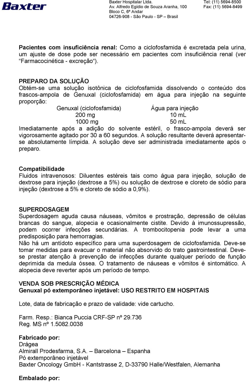 (ciclofosfamida) Água para injeção 200 mg 10 ml 1000 mg 50 ml Imediatamente após a adição do solvente estéril, o frasco-ampola deverá ser vigorosamente agitado por 30 a 60 segundos.