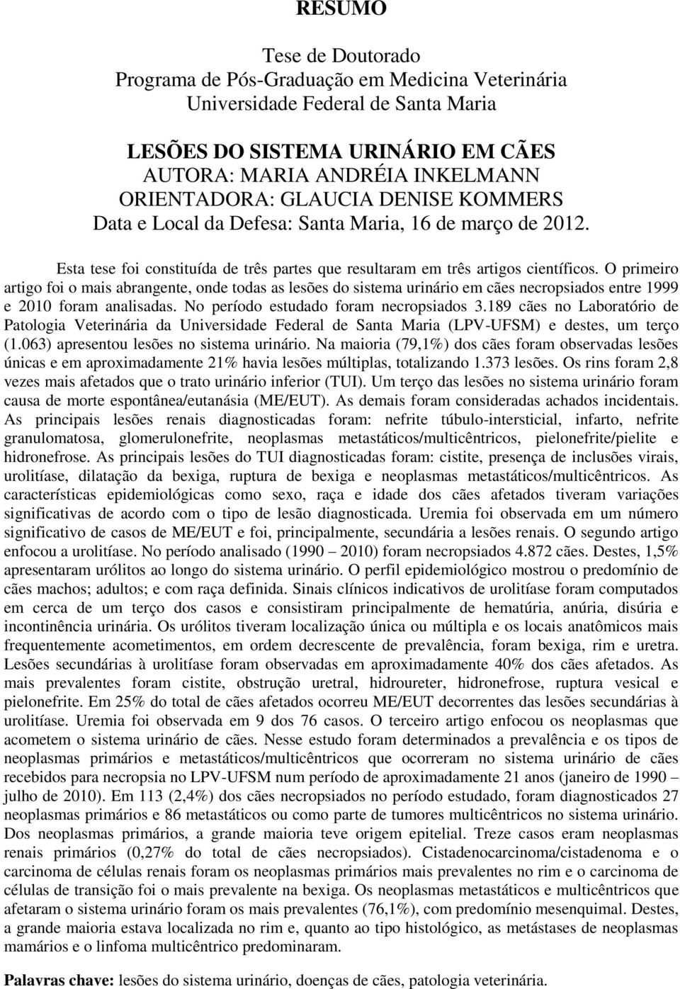 O primeiro artigo foi o mais abrangente, onde todas as lesões do sistema urinário em cães necropsiados entre 1999 e 2010 foram analisadas. No período estudado foram necropsiados 3.