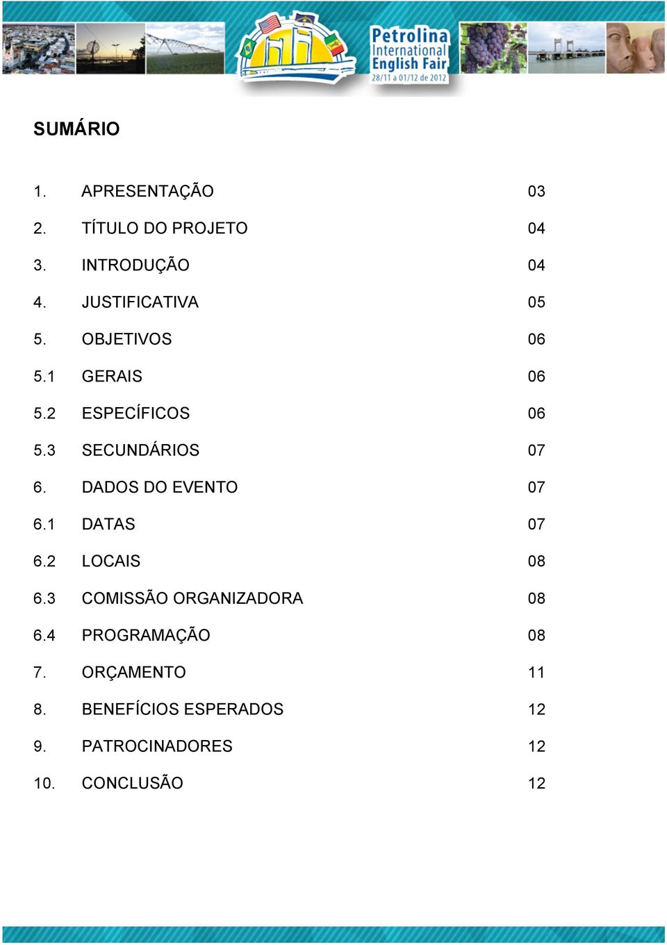 3 SECUNDÁRIOS 07 6. DADOS DO EVENTO 07 6.1 DATAS 07 6.2 LOCAIS 08 6.