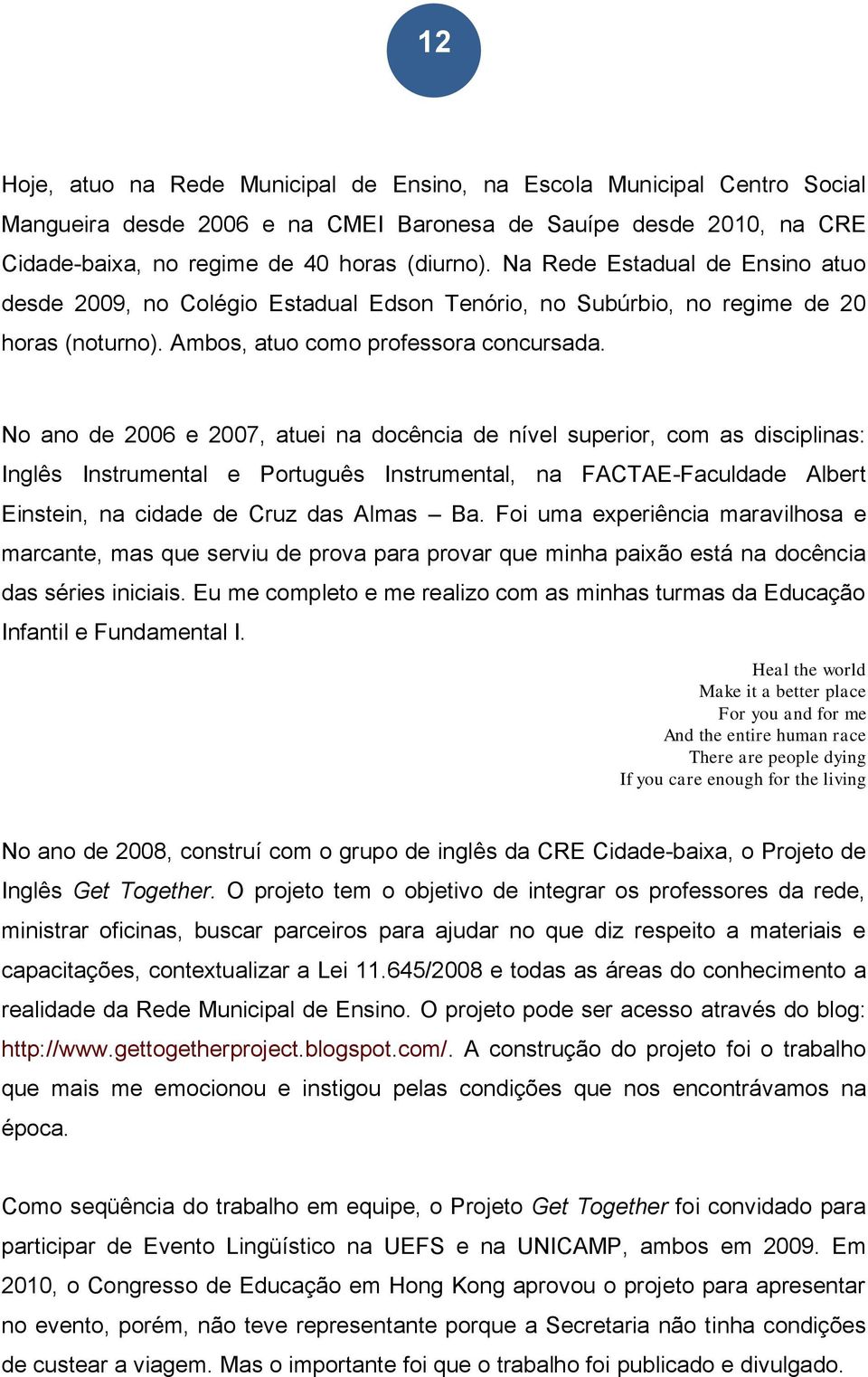 No ano de 2006 e 2007, atuei na docência de nível superior, com as disciplinas: Inglês Instrumental e Português Instrumental, na FACTAE-Faculdade Albert Einstein, na cidade de Cruz das Almas Ba.