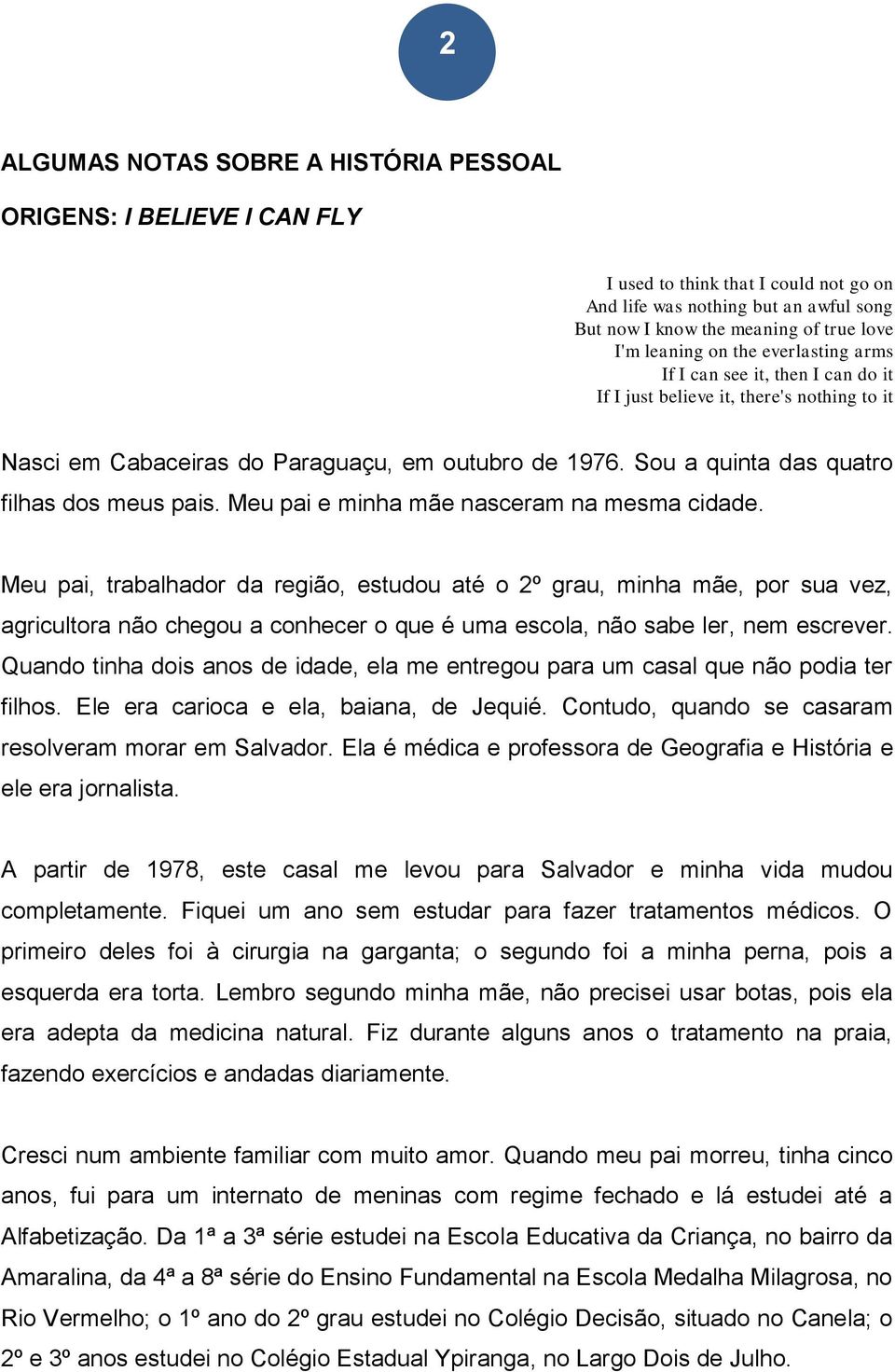 Sou a quinta das quatro filhas dos meus pais. Meu pai e minha mãe nasceram na mesma cidade.