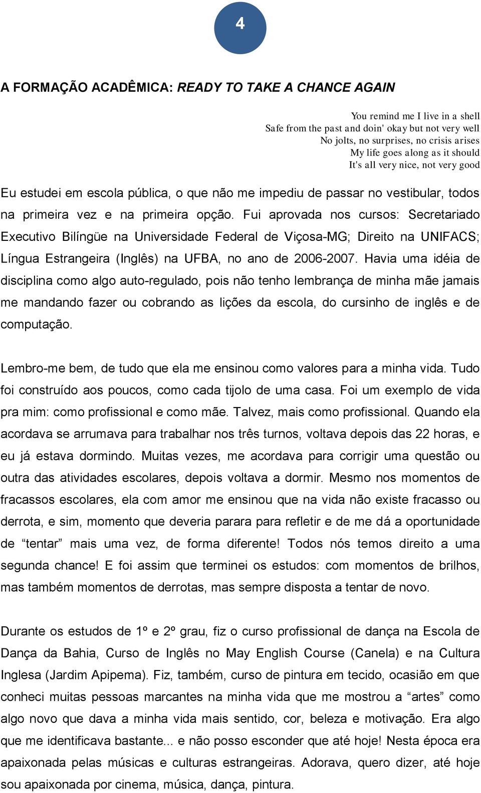 Fui aprovada nos cursos: Secretariado Executivo Bilíngüe na Universidade Federal de Viçosa-MG; Direito na UNIFACS; Língua Estrangeira (Inglês) na UFBA, no ano de 2006-2007.