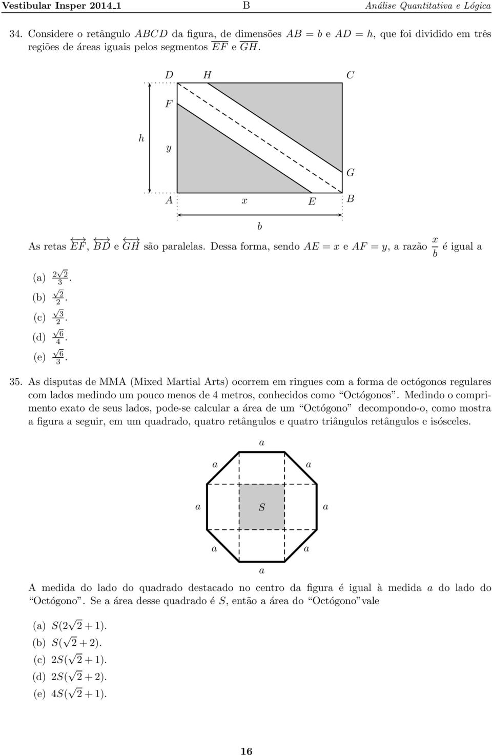 As disputs de MMA (Mied Mrtil Arts) ocorrem em ringues com form de octógonos regulres com ldos medindo um pouco menos de 4 metros, conhecidos como Octógonos.