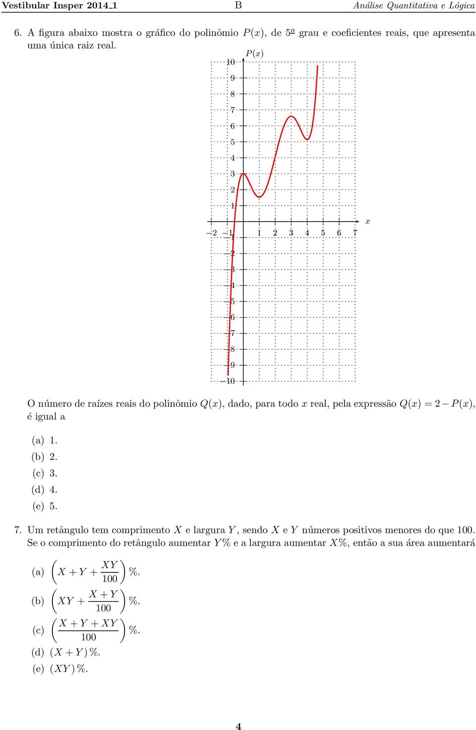 P(), é igul () 1. (b) 2. (c) 3. (d) 4. (e) 5. 7. Um retângulo tem comprimento X e lrgur Y, sendo X e Y números positivos menores do que 100.