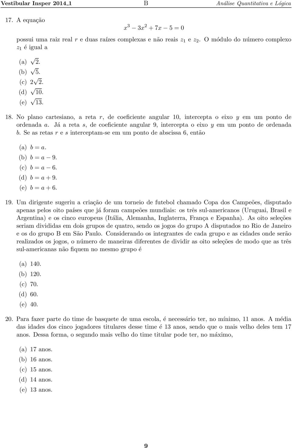 Se s rets r e s interceptm-se em um ponto de bsciss 6, então () b =. (b) b = 9. (c) b = 6. (d) b = +9. (e) b = +6. 19.