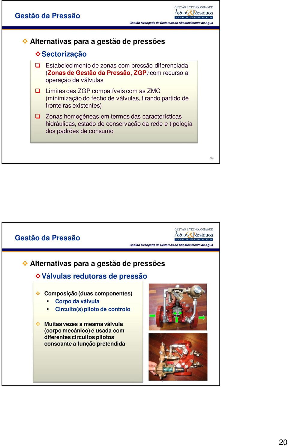 hidráulicas, estado de conservação da rede e tipologia dos padrões de consumo 39 Gestão da Pressão Alternativas para a gestão de pressões Válvulas redutoras de pressão Composição