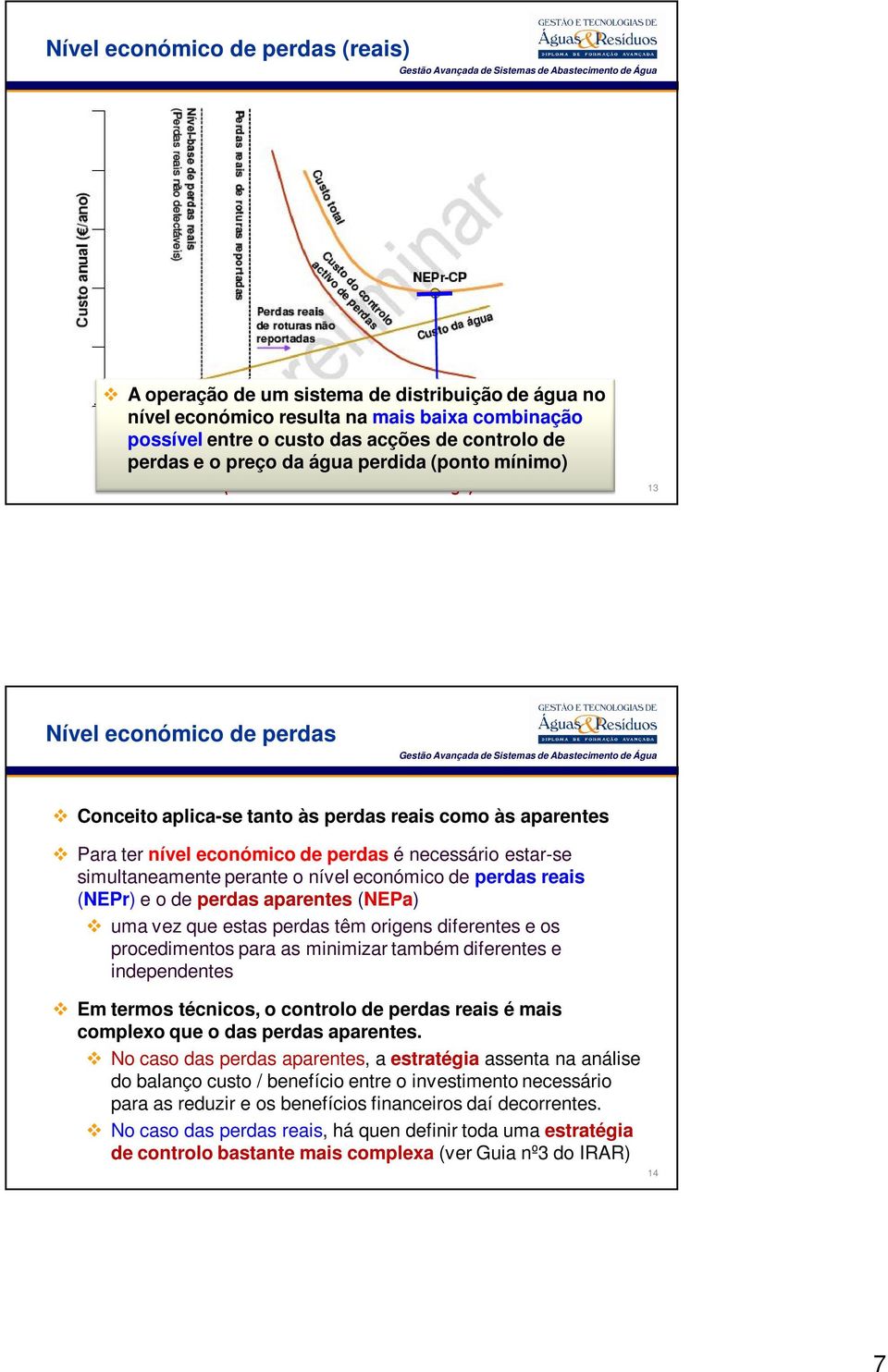 necessário estar-se simultaneamente perante o nível económico de perdas reais (NEPr) e o de perdas aparentes (NEPa) uma vez que estas perdas têm origens diferentes e os procedimentos para as