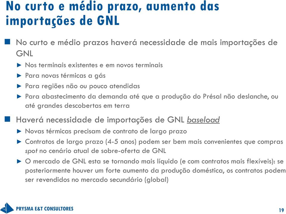 baseload Novas térmicas precisam de contrato de largo prazo Contratos de largo prazo (4-5 anos) podem ser bem mais convenientes que compras spot no cenário atual de sobre-oferta de GNL O mercado