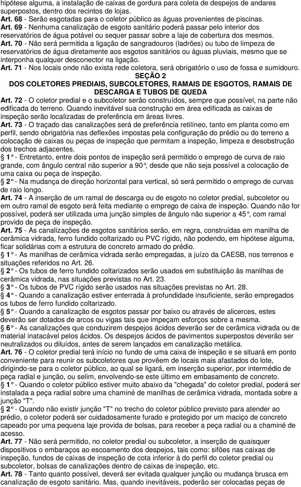 69 - Nenhuma canalização de esgoto sanitário poderá passar pelo interior dos reservatórios de água potável ou sequer passar sobre a laje de cobertura dos mesmos. Art.