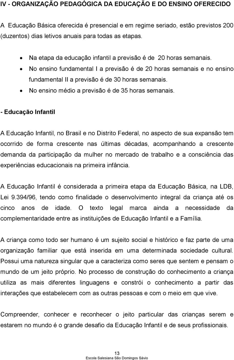 No ensino médio a previsão é de 35 horas semanais.