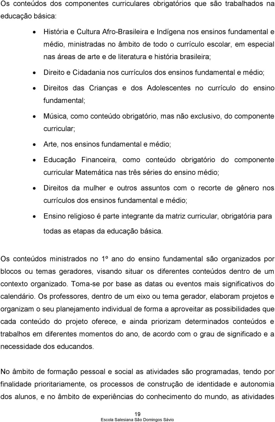 Adolescentes no currículo do ensino fundamental; Música, como conteúdo obrigatório, mas não exclusivo, do componente curricular; Arte, nos ensinos fundamental e médio; Educação Financeira, como