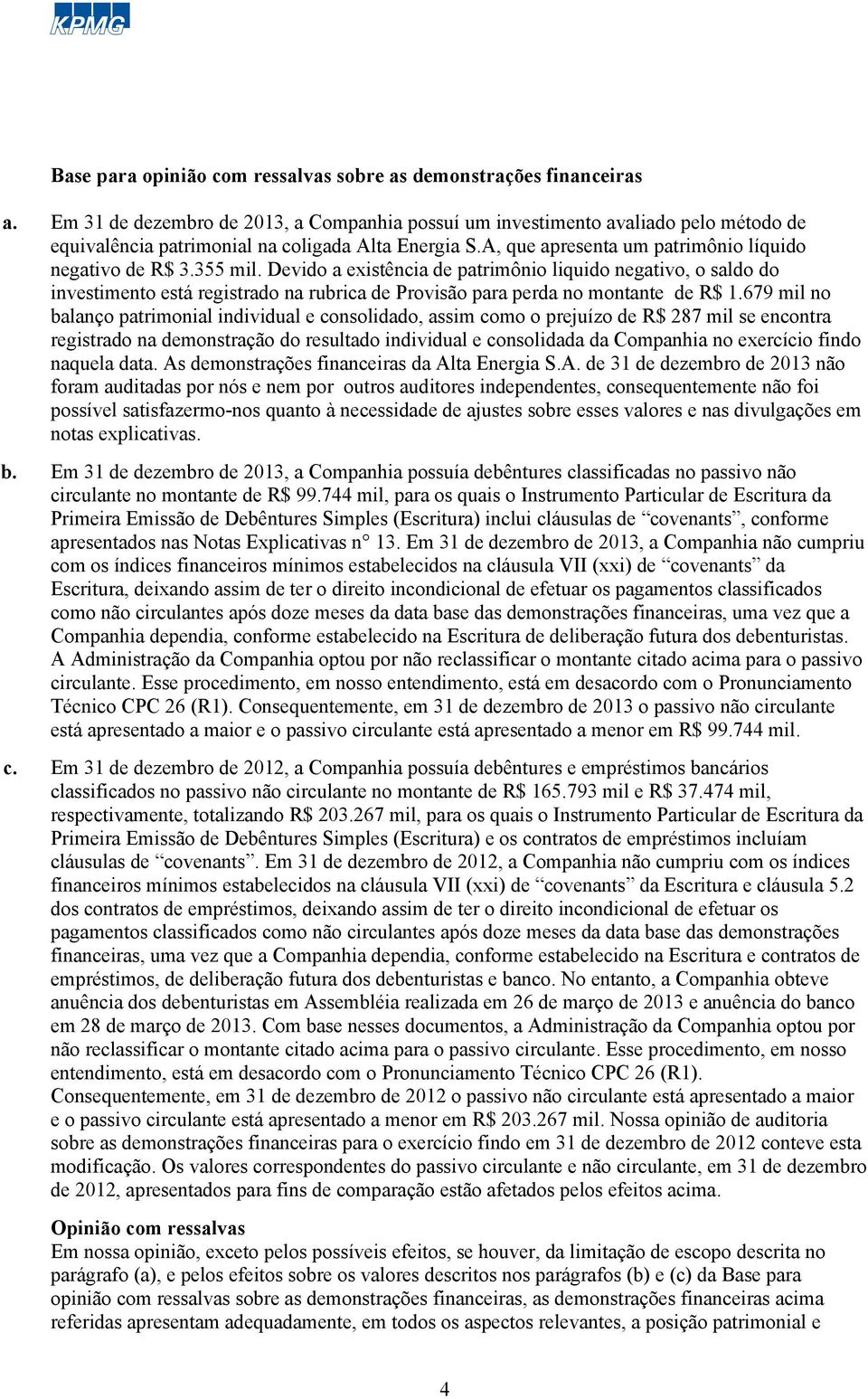 355 mil. Devido a existência de patrimônio liquido negativo, o saldo do investimento está registrado na rubrica de Provisão para perda no montante de R$ 1.