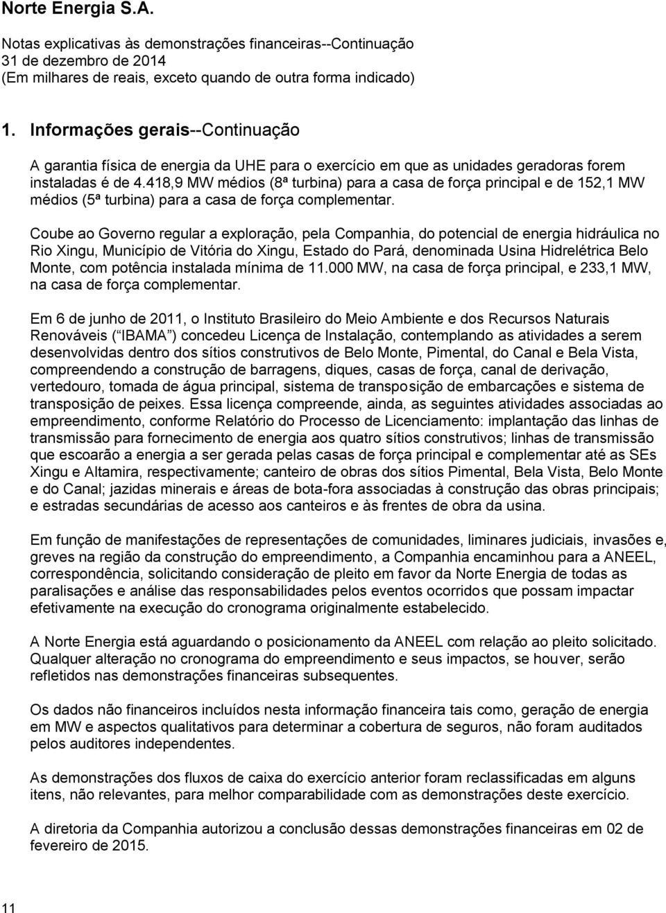 418,9 MW médios (8ª turbina) para a casa de força principal e de 152,1 MW médios (5ª turbina) para a casa de força complementar.