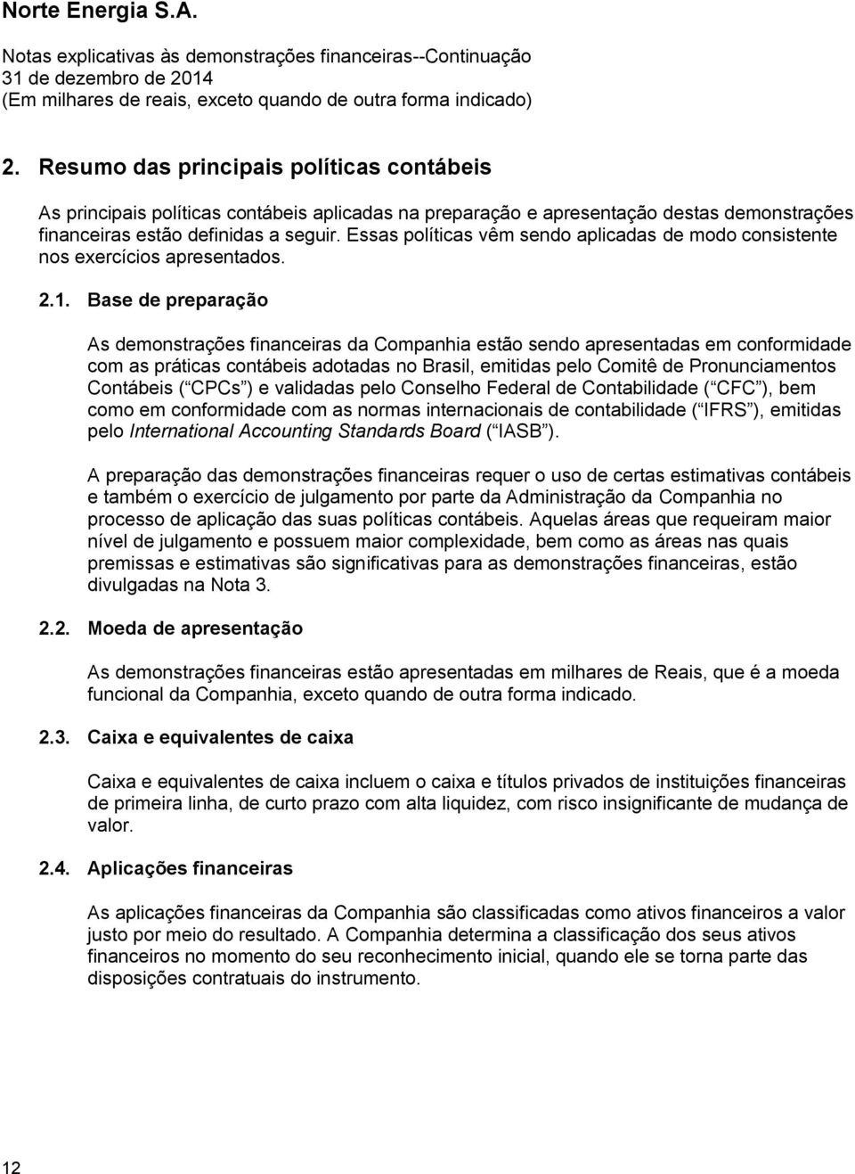 Essas políticas vêm sendo aplicadas de modo consistente nos exercícios apresentados. 2.1.