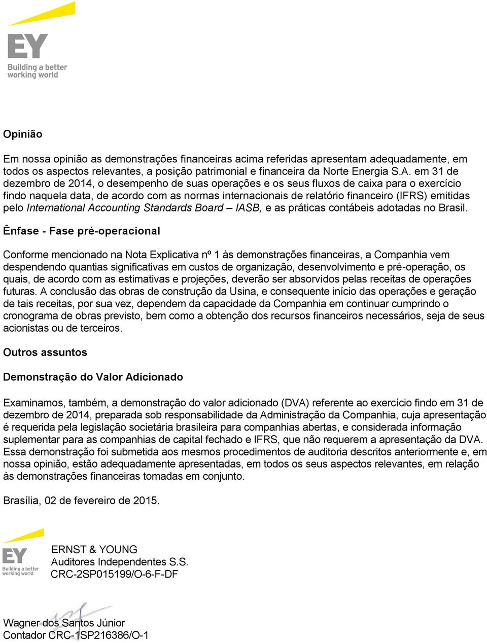 pelo International Accounting Standards Board IASB, e as práticas contábeis adotadas no Brasil.