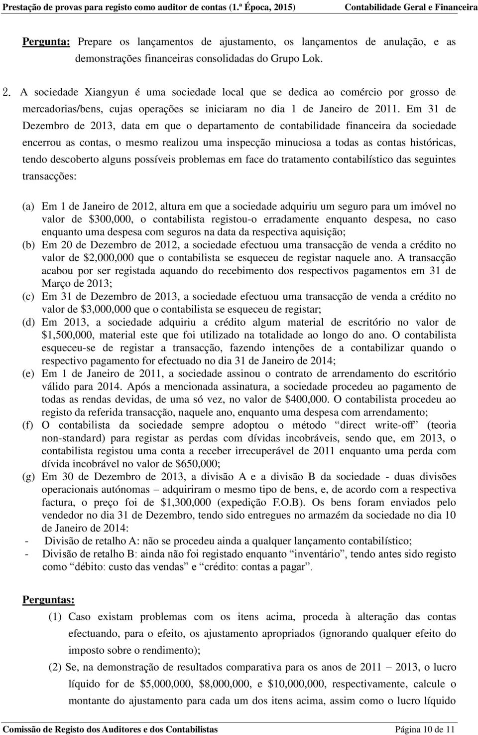 Em 31 de Dezembro de 2013, data em que o departamento de contabilidade financeira da sociedade encerrou as contas, o mesmo realizou uma inspecção minuciosa a todas as contas históricas, tendo