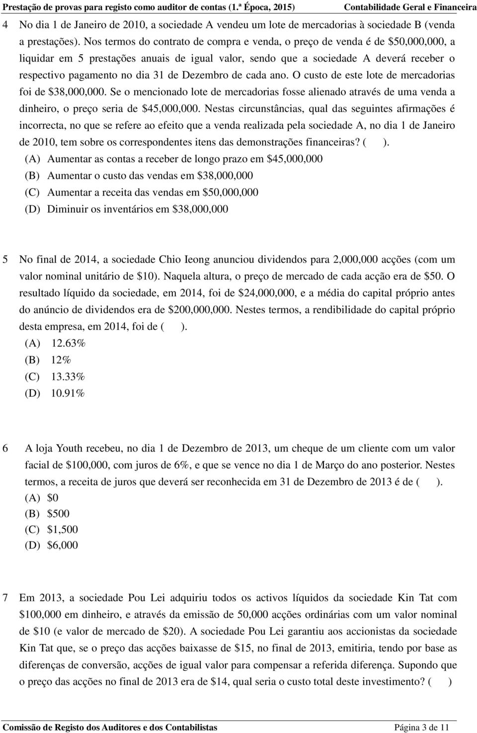 de Dezembro de cada ano. O custo de este lote de mercadorias foi de $38,000,000. Se o mencionado lote de mercadorias fosse alienado através de uma venda a dinheiro, o preço seria de $45,000,000.