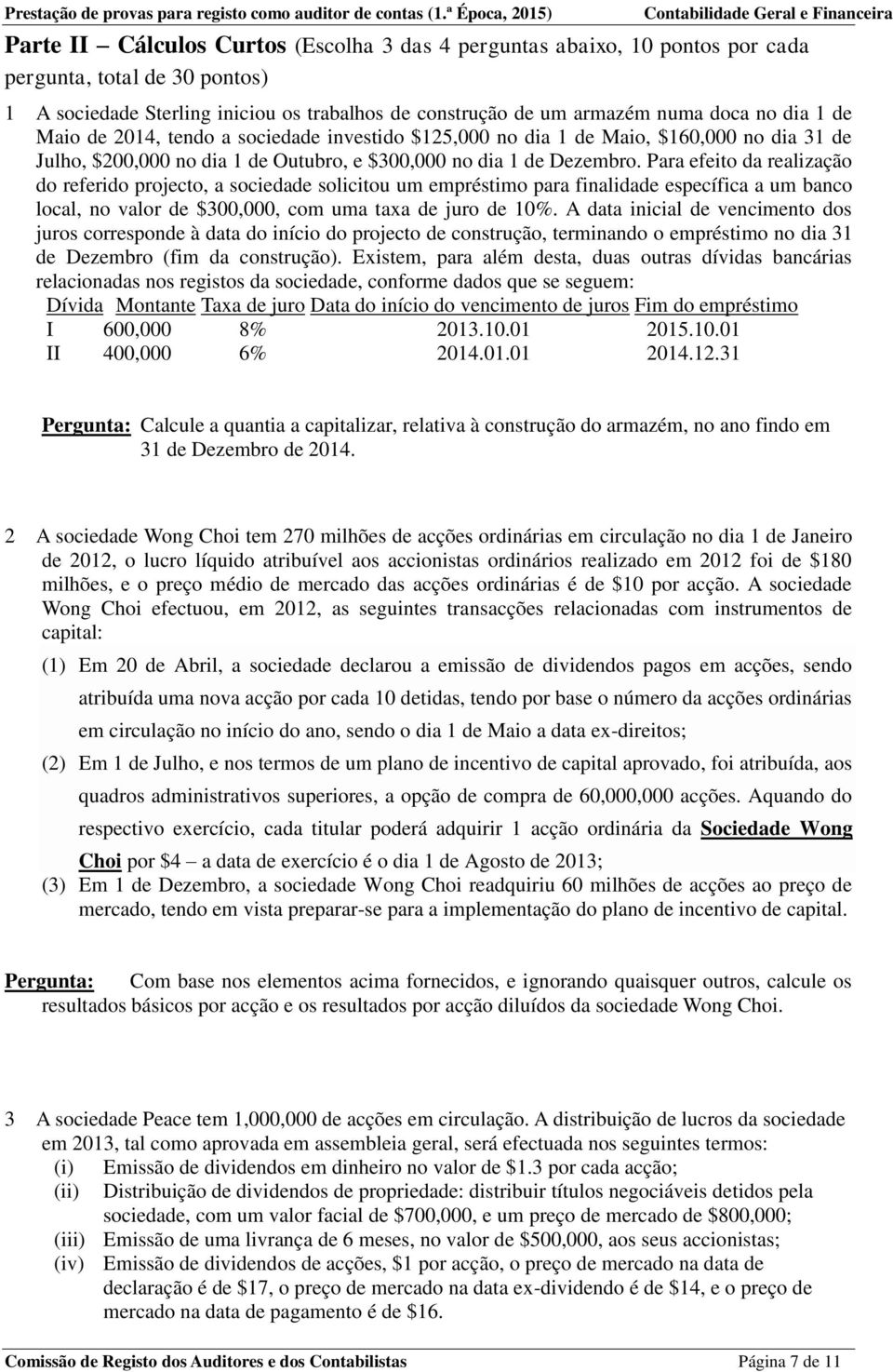 Para efeito da realização do referido projecto, a sociedade solicitou um empréstimo para finalidade específica a um banco local, no valor de $300,000, com uma taxa de juro de 10%.