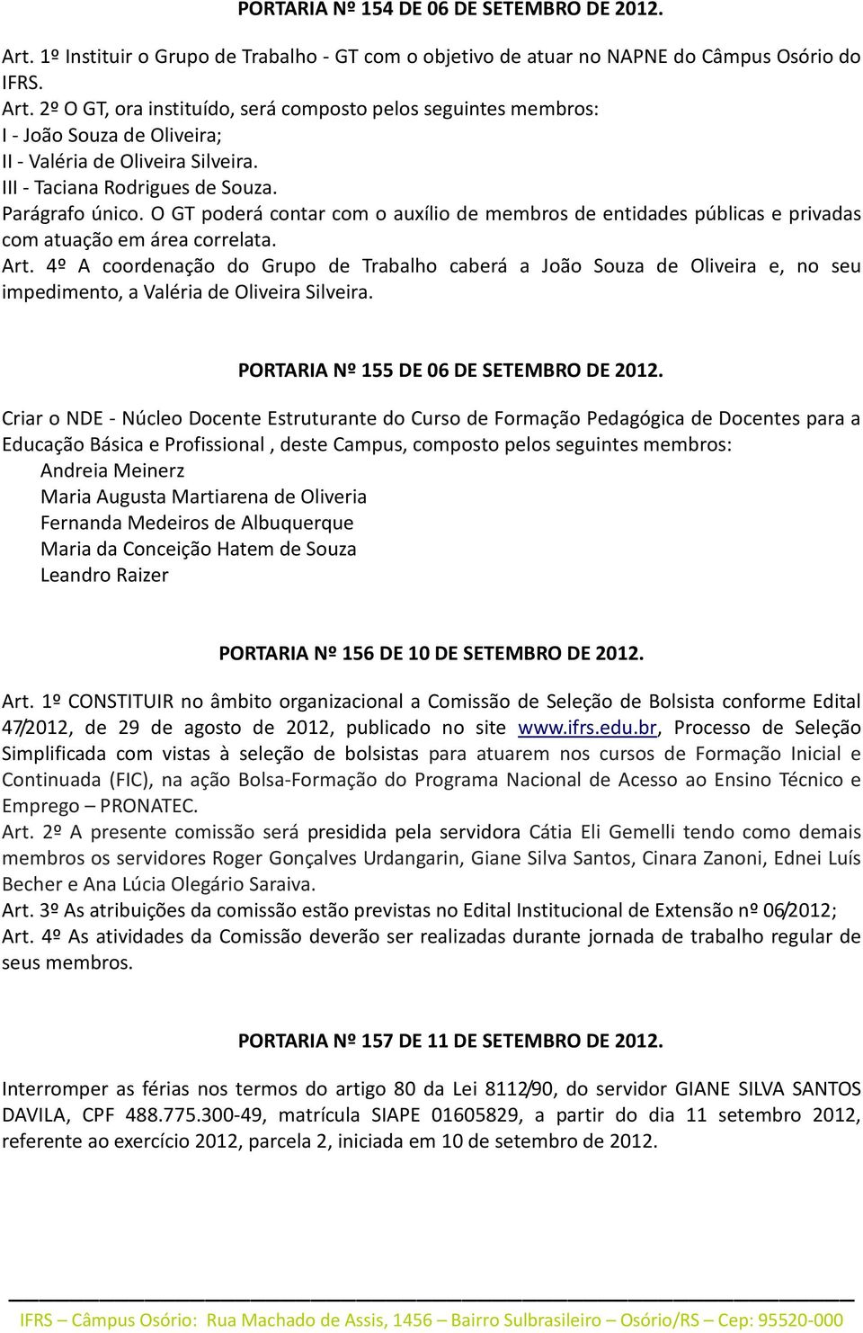 4º A coordenação do Grupo de Trabalho caberá a João Souza de Oliveira e, no seu impedimento, a Valéria de Oliveira Silveira. PORTARIA Nº 155 DE 06 DE SETEMBRO DE 2012.