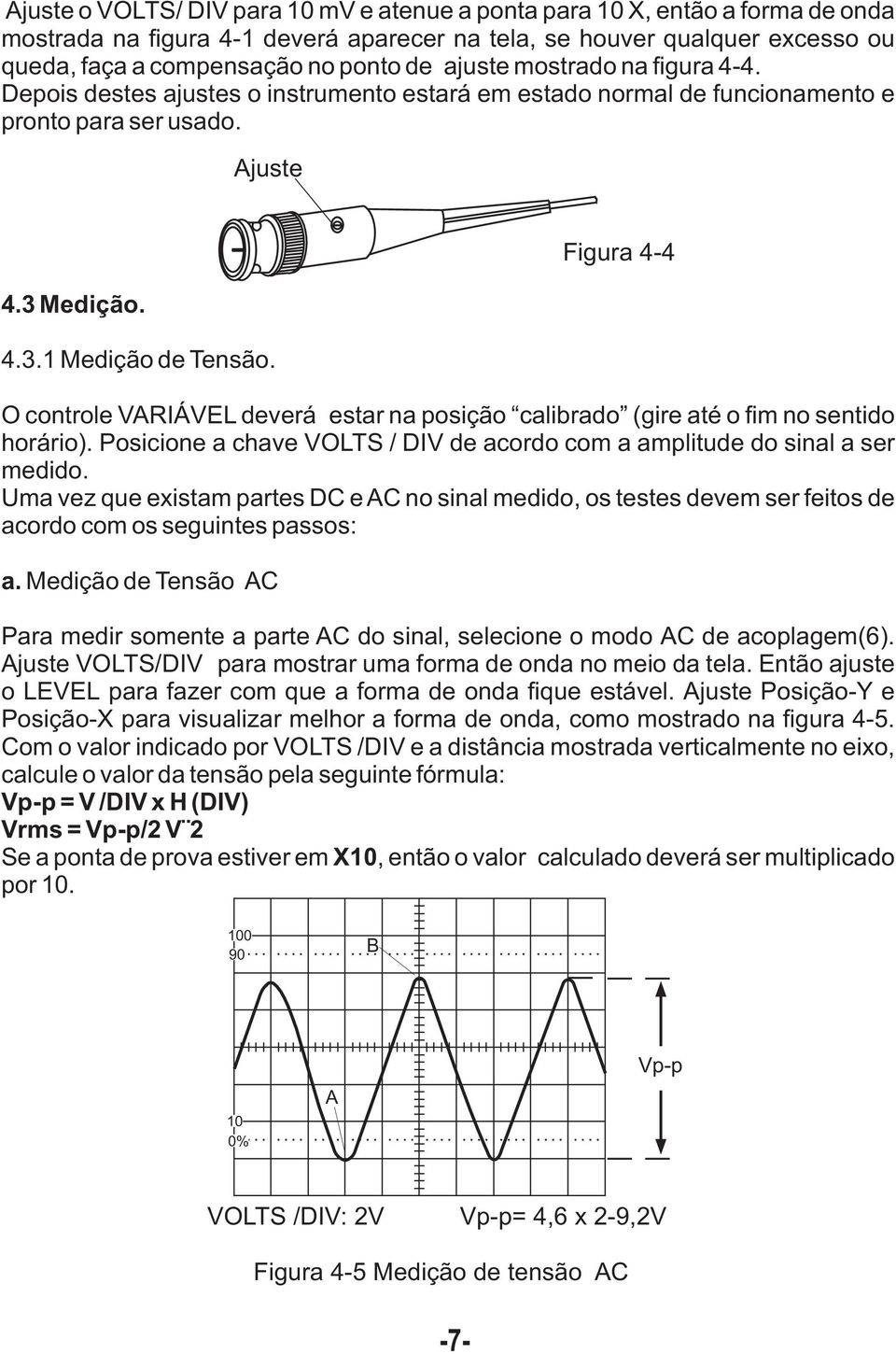 Posicione a chave VOLTS / DIV de acordo com a amplitude do sinal a ser medido.