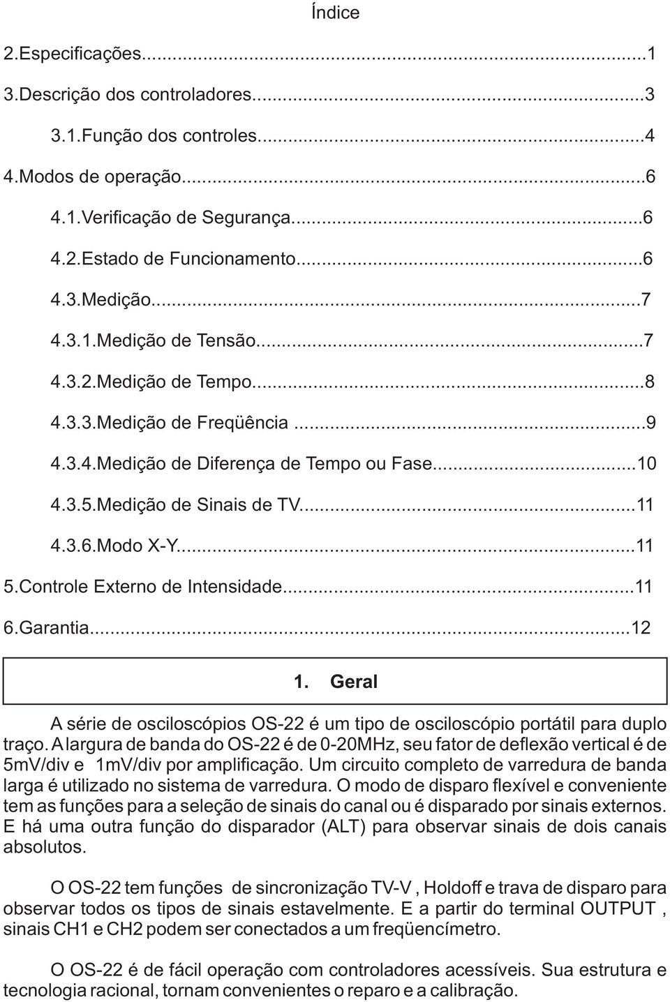 ..11 6.Garantia...12 1. Geral A série de osciloscópios OS-22 é um tipo de osciloscópio portátil para duplo traço.