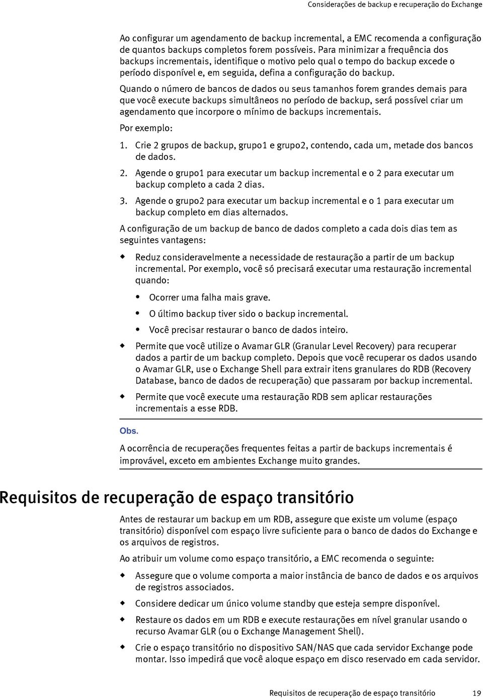 Qando o número de bancos de dados o ses tamanhos forem grandes demais para qe você execte backps simltâneos no período de backp, será possível criar m agendamento qe incorpore o mínimo de backps