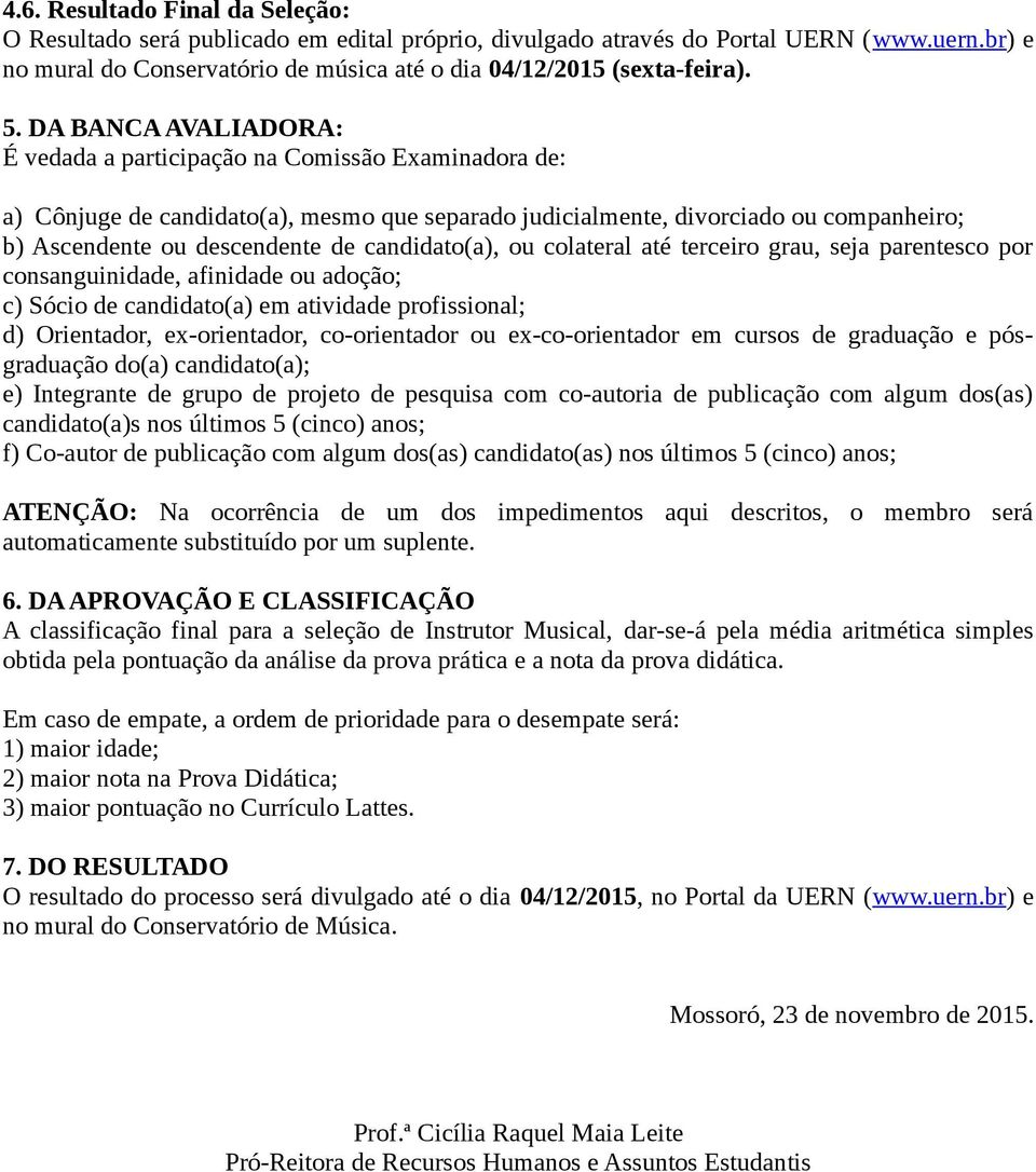 candidato(a), ou colateral até terceiro grau, seja parentesco por consanguinidade, afinidade ou adoção; c) Sócio de candidato(a) em atividade profissional; d) Orientador, ex-orientador, co-orientador