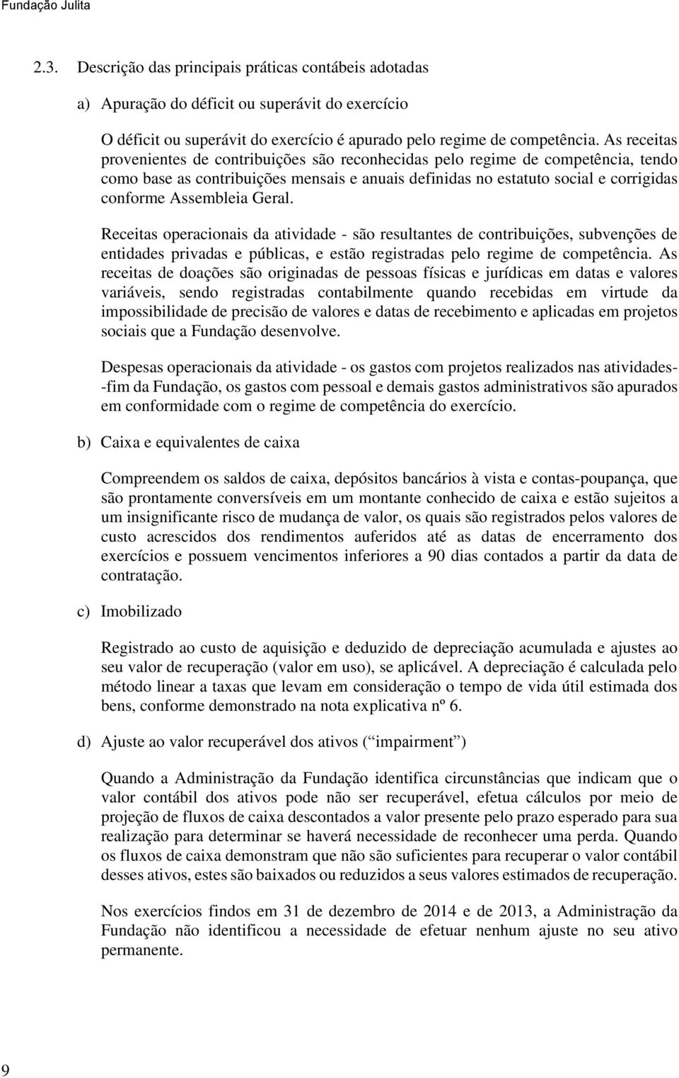 Geral. Receitas operacionais da atividade - são resultantes de contribuições, subvenções de entidades privadas e públicas, e estão registradas pelo regime de competência.