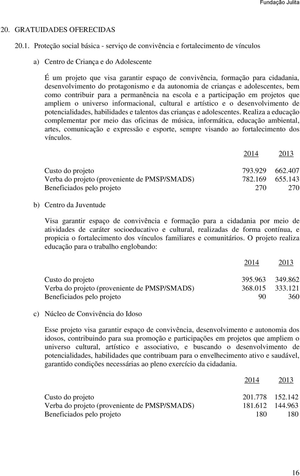 desenvolvimento do protagonismo e da autonomia de crianças e adolescentes, bem como contribuir para a permanência na escola e a participação em projetos que ampliem o universo informacional, cultural