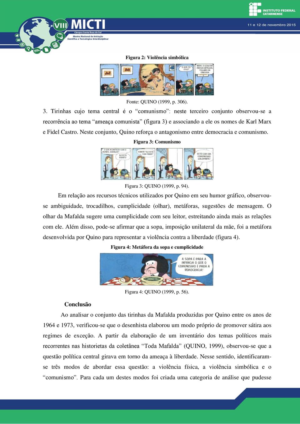 Neste conjunto, Quino reforça o antagonismo entre democracia e comunismo. Figura 3: Comunismo Figura 3: QUINO (1999, p. 94).