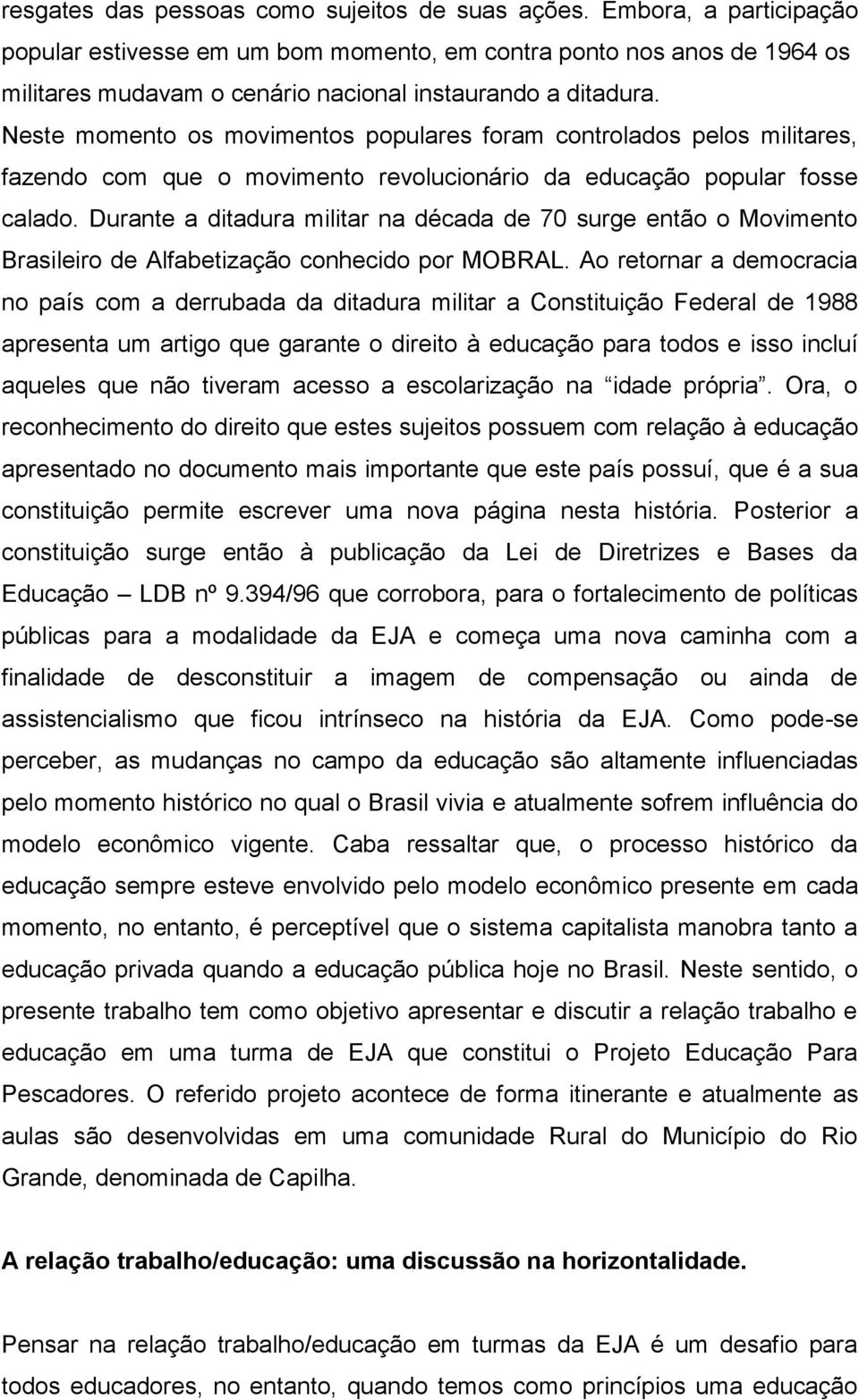 Neste momento os movimentos populares foram controlados pelos militares, fazendo com que o movimento revolucionário da educação popular fosse calado.