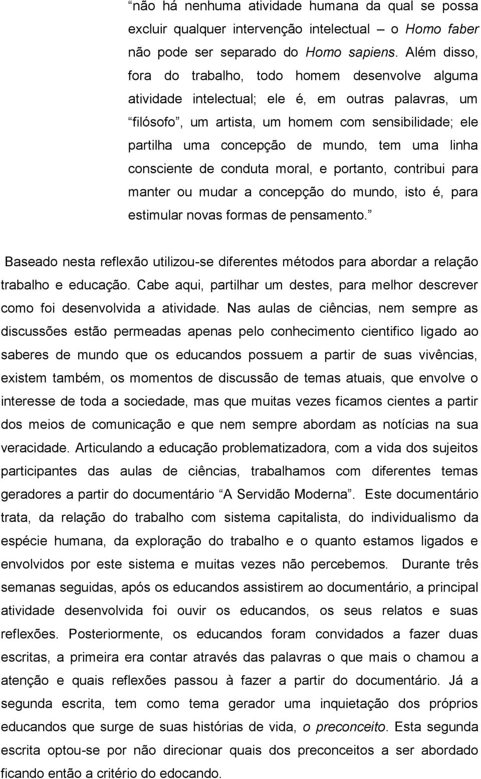 tem uma linha consciente de conduta moral, e portanto, contribui para manter ou mudar a concepção do mundo, isto é, para estimular novas formas de pensamento.