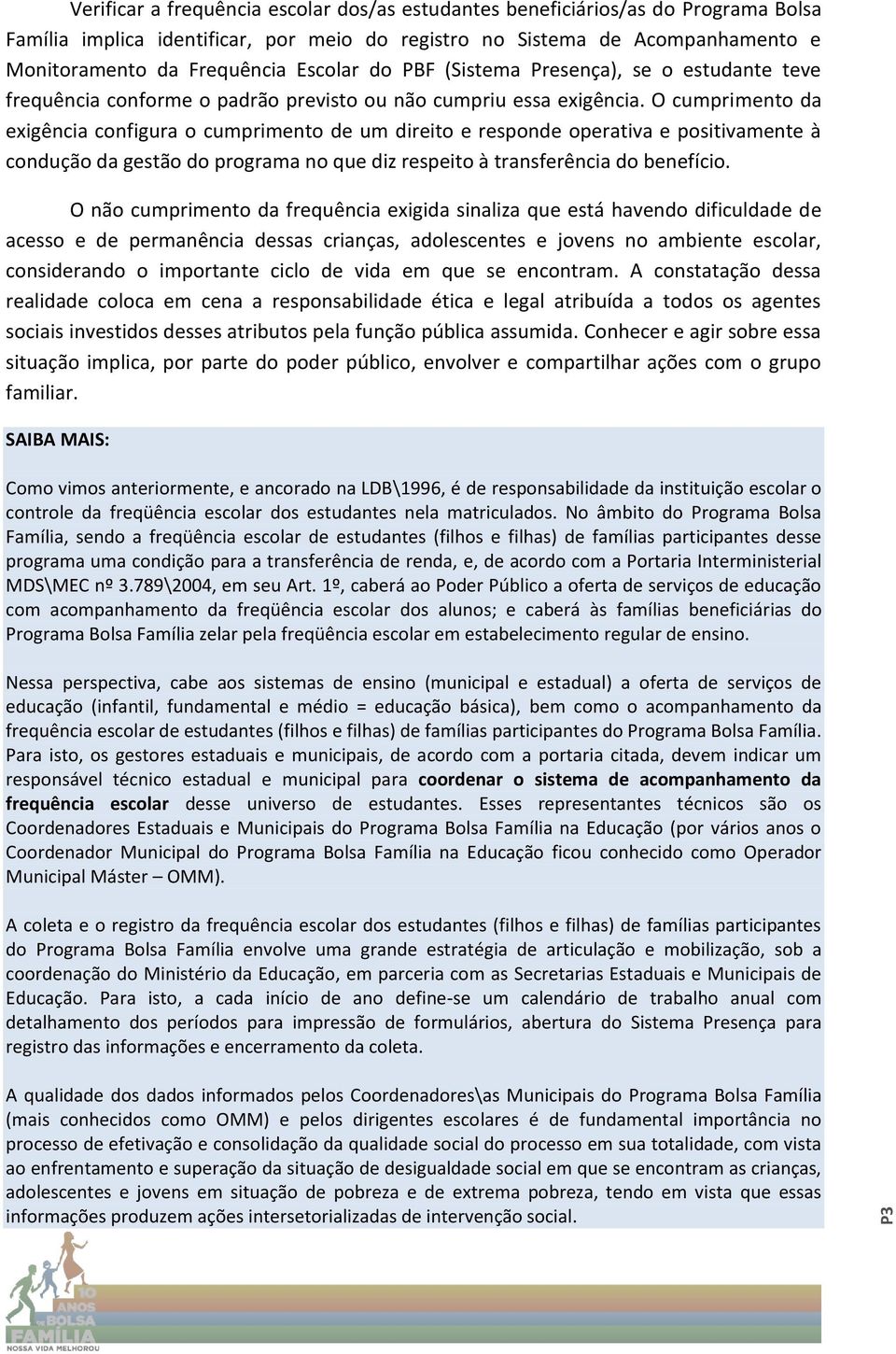 O cumprimento da exigência configura o cumprimento de um direito e responde operativa e positivamente à condução da gestão do programa no que diz respeito à transferência do benefício.