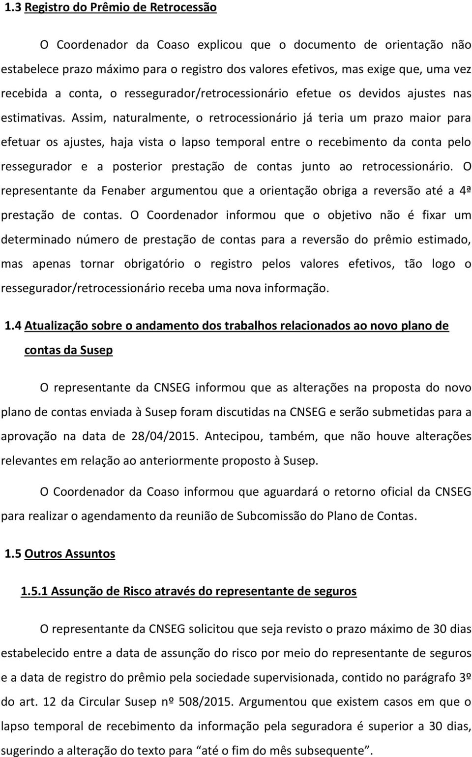 Assim, naturalmente, o retrocessionário já teria um prazo maior para efetuar os ajustes, haja vista o lapso temporal entre o recebimento da conta pelo ressegurador e a posterior prestação de contas