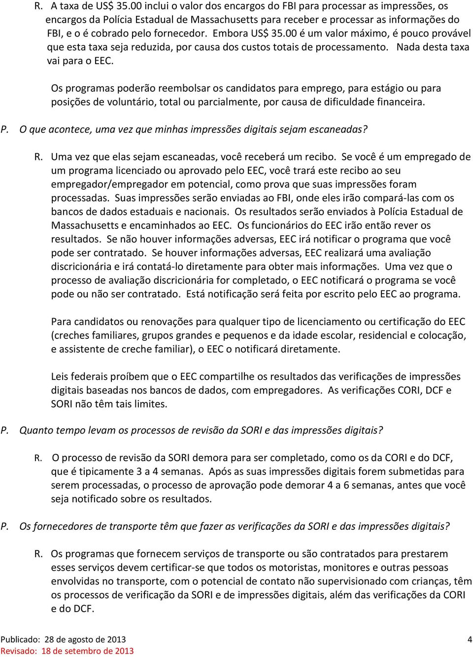 Embora US$ 35.00 é um valor máximo, é pouco provável que esta taxa seja reduzida, por causa dos custos totais de processamento. Nada desta taxa vai para o EEC.