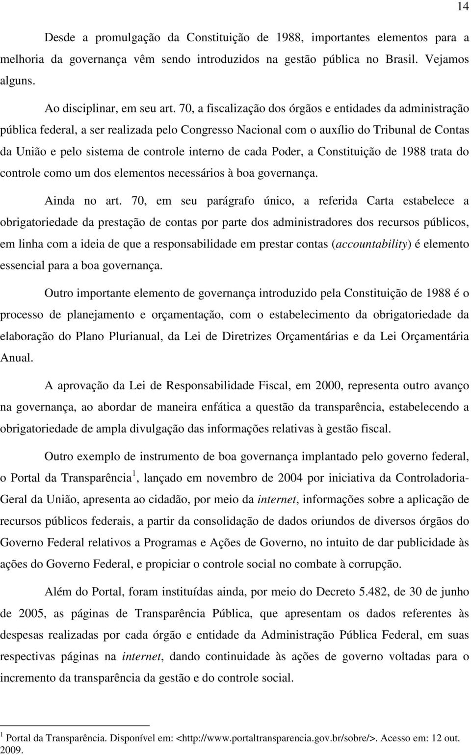 cada Poder, a Constituição de 1988 trata do controle como um dos elementos necessários à boa governança. Ainda no art.