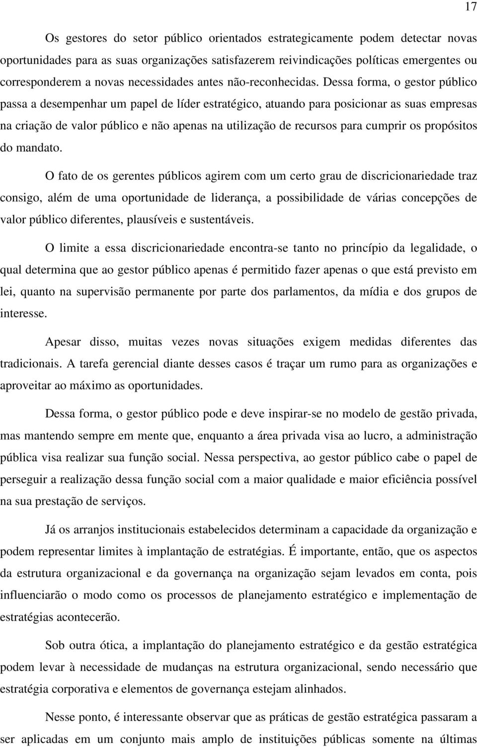 Dessa forma, o gestor público passa a desempenhar um papel de líder estratégico, atuando para posicionar as suas empresas na criação de valor público e não apenas na utilização de recursos para