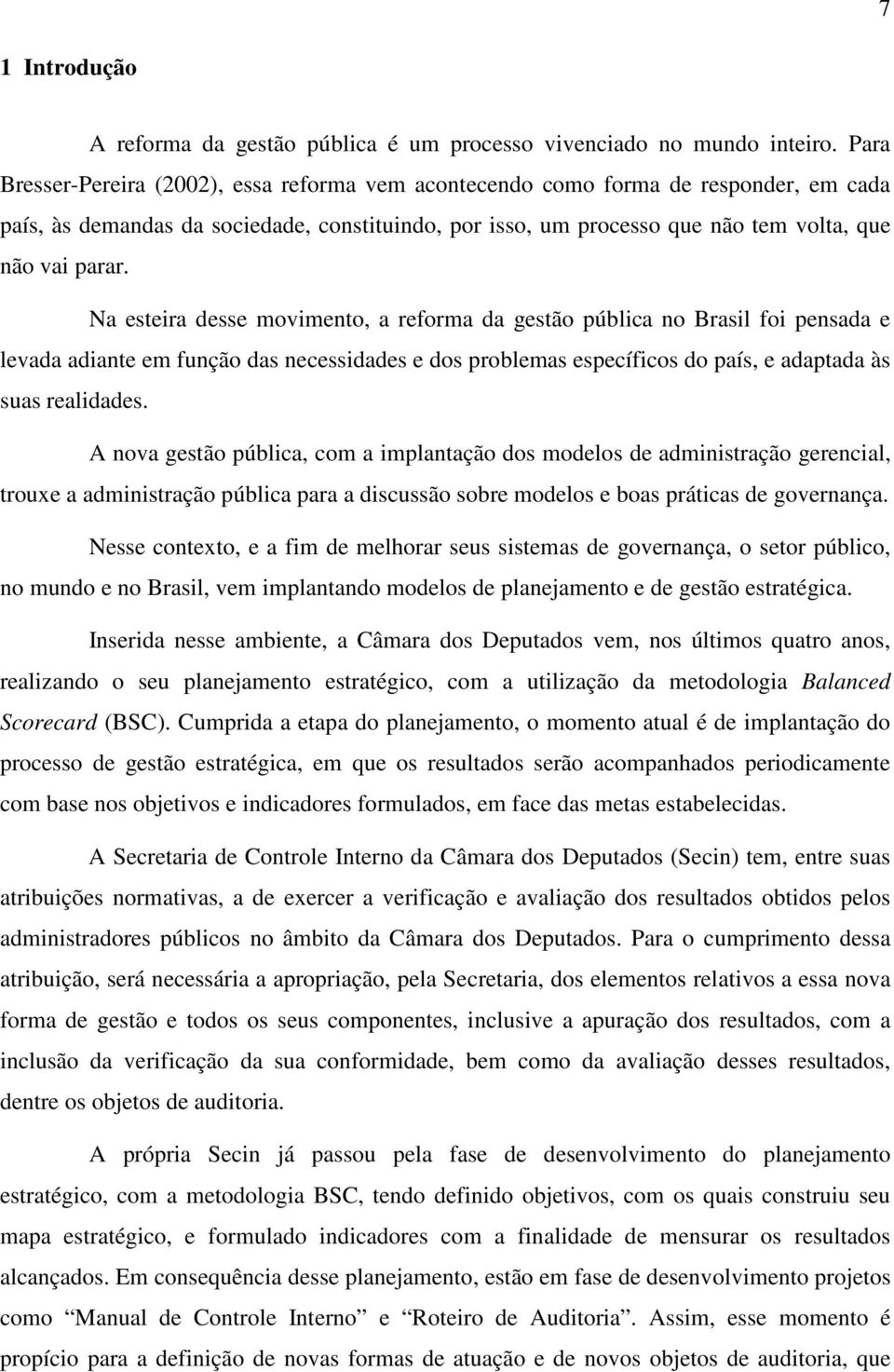 Na esteira desse movimento, a reforma da gestão pública no Brasil foi pensada e levada adiante em função das necessidades e dos problemas específicos do país, e adaptada às suas realidades.