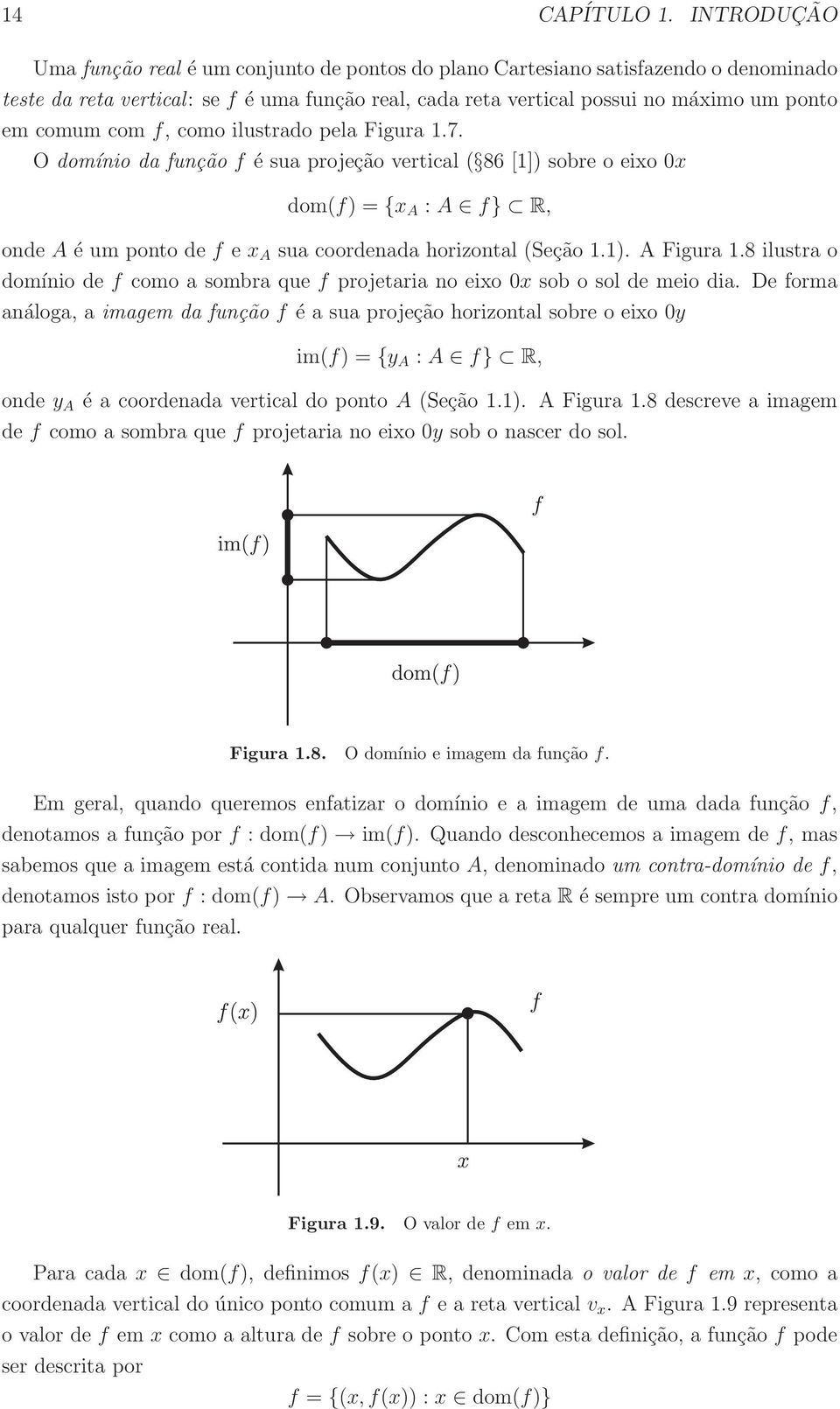 com f, como ilustrado pela Figura 1.7. O domínio da função f é sua projeção vertical ( 86 [1]) sobre o eixo 0x dom(f) = {x A : A f} R, onde A é um ponto de f e x A sua coordenada horizontal (Seção 1.