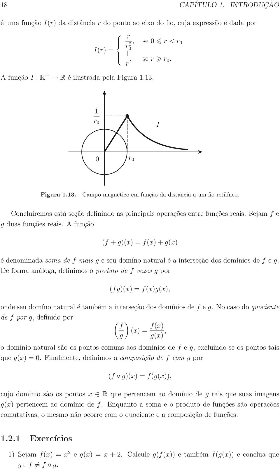 A função (f + g)(x) = f(x) + g(x) é denominada soma de f mais g e seu domíno natural é a interseção dos domínios de f e g.