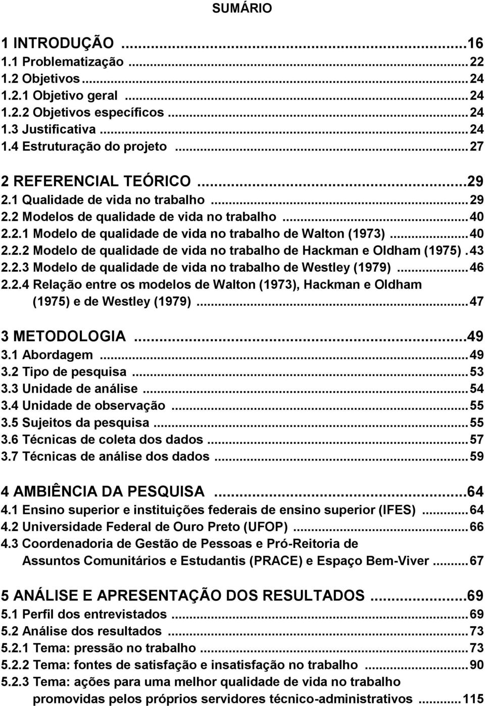 43 2.2.3 Modelo de qualidade de vida no trabalho de Westley (1979)... 46 2.2.4 Relação entre os modelos de Walton (1973), Hackman e Oldham (1975) e de Westley (1979)... 47 3 METODOLOGIA...49 3.