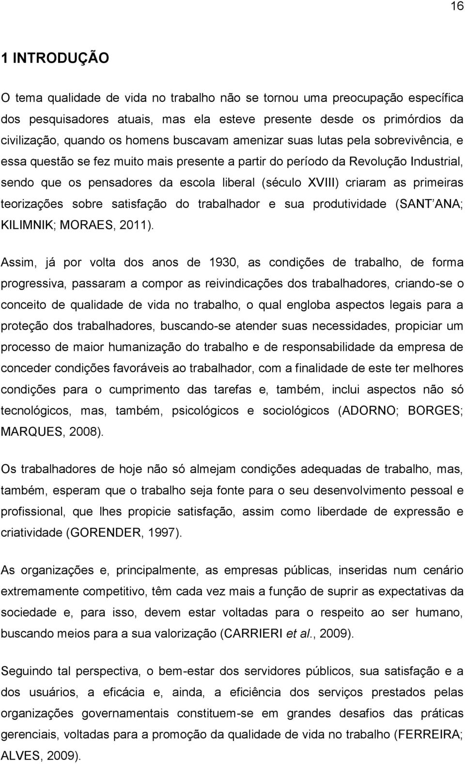 criaram as primeiras teorizações sobre satisfação do trabalhador e sua produtividade (SANT ANA; KILIMNIK; MORAES, 2011).