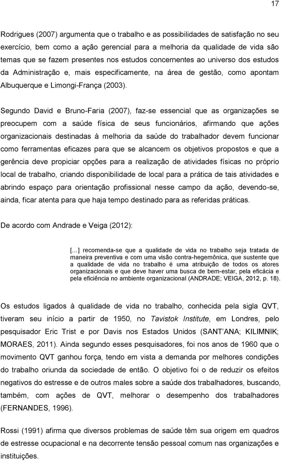 Segundo David e Bruno-Faria (2007), faz-se essencial que as organizações se preocupem com a saúde física de seus funcionários, afirmando que ações organizacionais destinadas à melhoria da saúde do