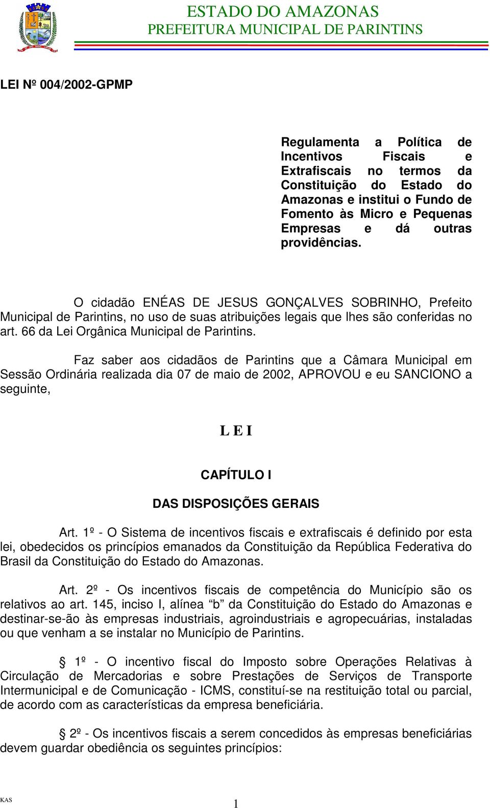 Faz saber aos cidadãos de Parintins que a Câmara Municipal em Sessão Ordinária realizada dia 07 de maio de 2002, APROVOU e eu SANCIONO a seguinte, L E I CAPÍTULO I DAS DISPOSIÇÕES GERAIS Art.